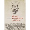 K&ouml;nig Sigismund in Siena - E. Kov&aacute;cs P&eacute;ter, Carte in Maghiara, 2019, 400pg, Istorie Ungaria, Hardcover, Ilustratii Color