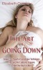 The Art of Going Down: Simple Yet Powerful Cunnilingus Techniques That Give Her Explosive Orgasms &amp; Have Her Beg for More