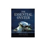 The Essential Oyster: A Salty Appreciation of Taste and Temptation