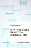 O INTRODUCERE IN MUZICA SECOLULUI XX-FRED POPOVICI-349703