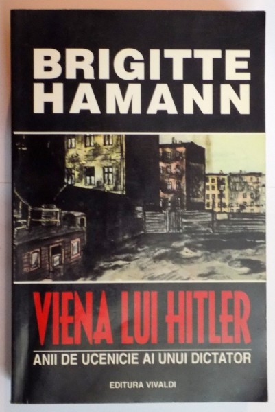 VIENA LUI HITLER , ANII DE UCENICIE AI UNUI DICTATOR de BRIGITTE HAMANN , 2000 *PREZINTA SUBLINIERI IN TEXT CU PIXUL