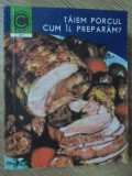 TAIEM PORCUL. CUM IL PREPARAM?-GH. SZEKELY, V. SUCIU