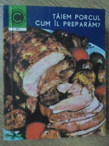 TAIEM PORCUL. CUM IL PREPARAM?-GH. SZEKELY, V. SUCIU-273990