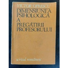 Dimensiunea psihologica a pregatirii profesorului- Victor Oprescu