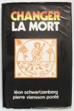 CHANGER LA MORT par LEON SCHWARTZENBERG et PIERRE VIANSSON - PONTE , 1977