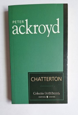 Chatterton &amp;ndash; Aut. Peter Ackroyd, Trad. Magda Vișan, Ed. Univers, 2007 foto