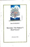 Carte Dan Pavelescu - Materia Ex Nihilo! Dar Viata? (2004) Paperback Filosofie Religie Metafizica