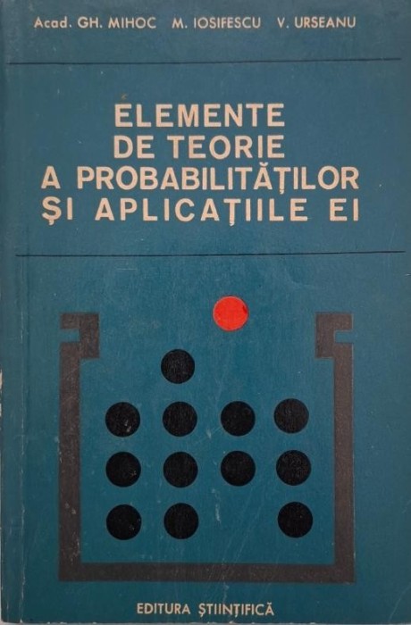 Elemente de teorie a probabilitatilor si aplicatiile ei - Gh. Mihoc