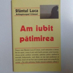 AM IUBIT PATIMIREA de SFANTUL LUCA , ARHIEPISCOPUL CRIMEEI , 2006