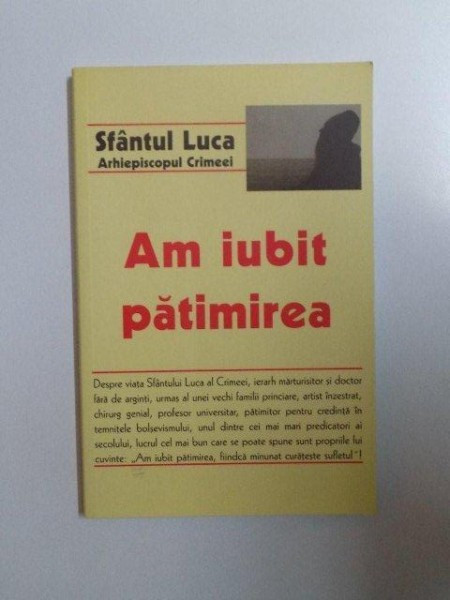 AM IUBIT PATIMIREA de SFANTUL LUCA , ARHIEPISCOPUL CRIMEEI , 2006