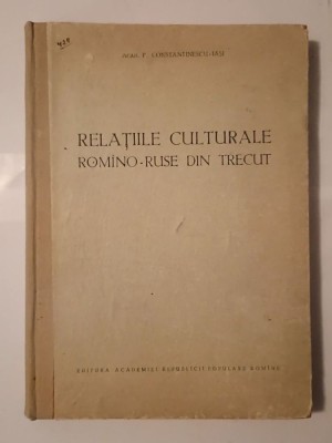 Acad. P. Constantinescu-Iași - Relațiile culturale rom&amp;icirc;no-ruse din trecut (1954) (cu sublinieri) foto