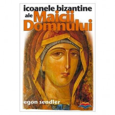 Icoanele bizantine ale Maicii Domnului - Paperback brosat - Egon Sendler - Sophia