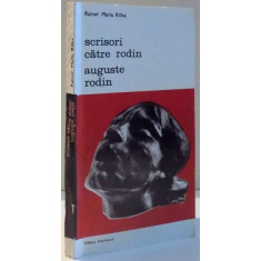 SCRISORI CATRE RODIN , AUGUSTE RODIN de RAINER MARIA RILKE , 1986