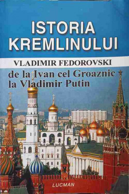 ISTORIA KREMLINULUI DE LA IVAN CEL GROAZNIC LA VLADIMIR PUTIN-VLADIMIR FEDOROVSKI foto