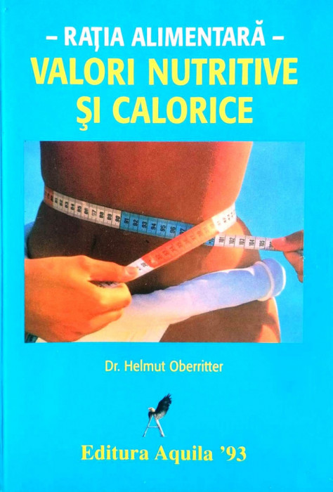 RAȚIA ALIMENTARĂ. VALORI NUTRITIVE ȘI CALORICE - HELMUT OBERRITTER