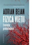 Fizica vietii. Evolutia pretutindeni - Adrian Bejan, Olivia Preoteasa