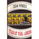Cezar Petrescu - Plecat fara adresa - roman - 138287