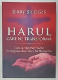 HARUL CARE NE TRANSFORMA , CUM SA TRAIESTI INCREZATOR IN DRAGOSTEA STATORNICA A LUI DUMNEZEU de JERRY BRIDGES , 2017