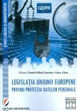 Legislatia Uniunii Europene privind protectia datelor personale | Daniel-Mihail Sandru, Irina Alexe, Editura Universitara