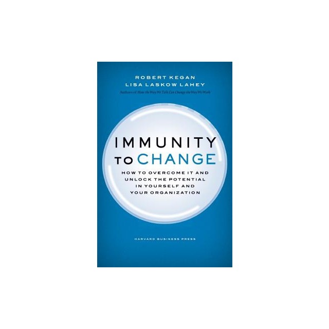 Immunity to Change: How to Overcome It and Unlock Potential in Yourself and Your Organization