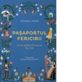 Pasaportul fericirii. Un tur global al bucuriei de a trai - Megan C. Hayes
