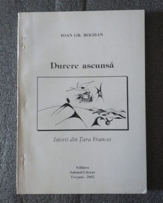 Ioan Gr. Bogdan - Durere ascunsă: istorii din Țara Vrancei foto