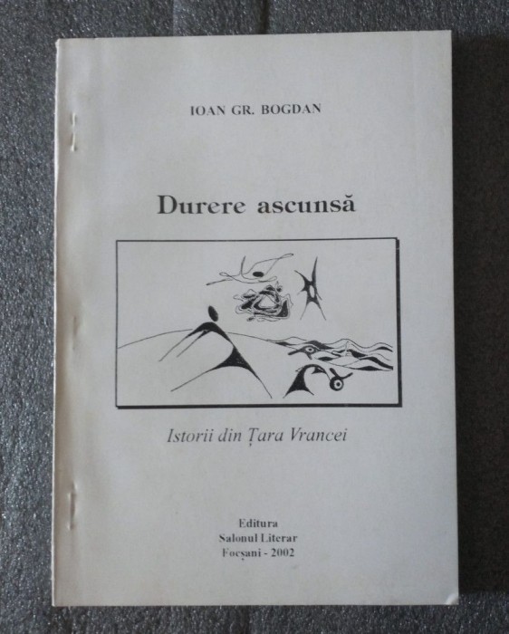 Ioan Gr. Bogdan - Durere ascunsă: istorii din Țara Vrancei