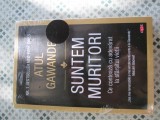 Atul Gawande - Suntem muritori