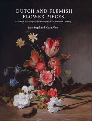 Dutch and Flemish Flower Pieces: Paintings, Drawings and Prints Up to the Nineteenth Century