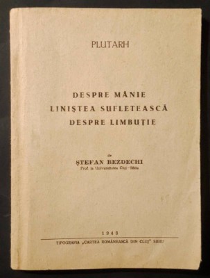 rara 1943 PLUTARH &amp;ndash; Despre MANIE, LINISTEA SUFLETEASCA, LIMBUTIE, Viata si opera lui PLUTARH 146 pag Stefan Bezdechi foto