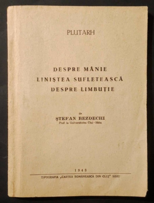 rara 1943 PLUTARH &ndash; Despre MANIE, LINISTEA SUFLETEASCA, LIMBUTIE, Viata si opera lui PLUTARH 146 pag Stefan Bezdechi
