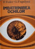 Imbatranirea Ochilor - F. Fodor, G. Fugulyan (1989, Stiintifica si Enciclopedica) Medicina, Coperta Cartonata