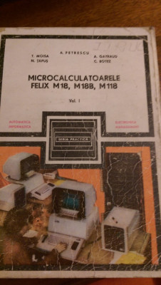 Microcalculatoarele Felix M18 M18B M 118 vol. 1 A.Petrescu,T.Moisa,N.Tapus 1984 foto
