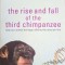 The Rise and Fall of the Third Chimpanzee: How Our Animal Heritage Affects the Way We Live &ndash; Jared Diamond