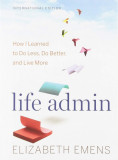 Life Admin: How I Learned to Do Less, Do Better, and Live More | Elizabeth F. Emens, 2020