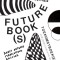 Future Book(s): Sharing Ideas on Books and (Art) Publishing