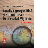 Analiza geopolitica si securitara a Orientului Mijlociu. Studiu stiintific - Alba Iulia Catrinel Popescu