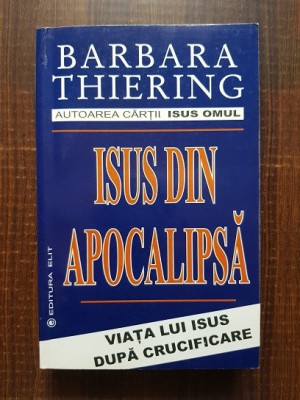 Barbara Thiering - Isus din Apocalipsa. Viata lui Isus dupa crucificare (2002) foto