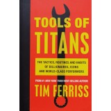 Tools Of Titans: The Tactics, Routines, and Habits of Billionaires, Icons, and World-Class Performers - 2016 - Timothy Ferriss (xx958)