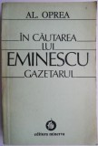 In cautarea lui Eminescu &ndash; Gazetarul &ndash; Al. Oprea