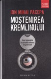 Ion Mihai Pacepa - Mostenirea Kremlinului. Rolul spionajului in sistemul