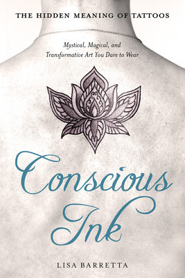 Conscious Ink: The Hidden Meaning of Tattoos: Mystical, Magical, and Transformative Art You Dare to Wear foto