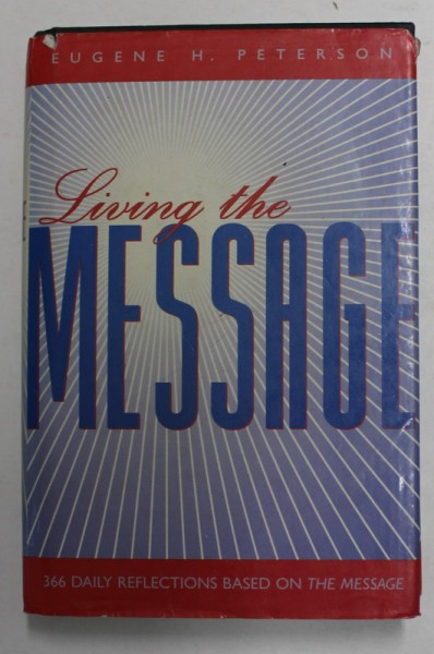 LIVING THE MESSAGE - 366 DAILY REFLECTIONS BASED ON THE MESSAGE by EUGENE H. PETERSON , 1996