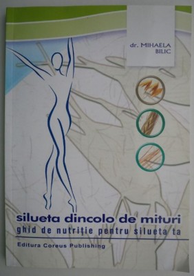 Silueta dincolo de mituri. Ghid de nutritie pentru siuleta ta &amp;ndash; Mihaela Bilic foto