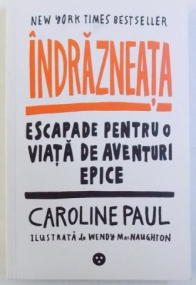 INDRAZNEATA - ESCAPADE PENTRU O VIATA DE AVENTURI EPICE de CAROLINE PAUL , ilustrata de WENDY MacNAUGHTON , 2016 foto