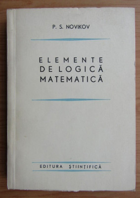 Elemente de logica matematica / P.S. Novikov foto