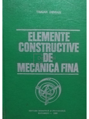 Traian Demian - Elemente constructive de mecanică fină (editia 1980) foto