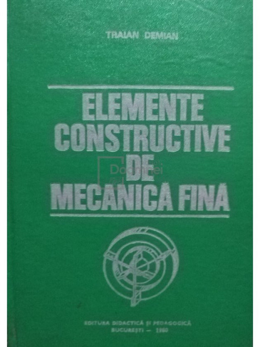 Traian Demian - Elemente constructive de mecanică fină (editia 1980)