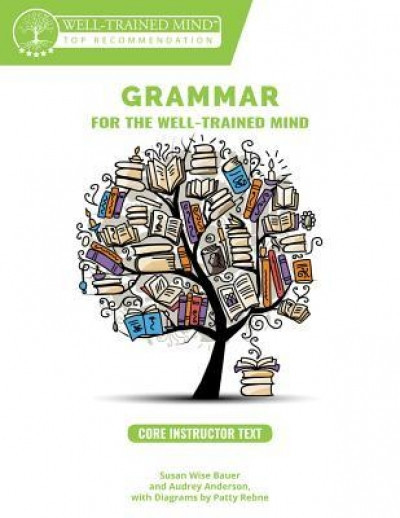 Core Instructor Text, Years 1-4: A Complete Course for Young Writers, Aspiring Rhetoricians, and Anyone Else Who Needs to Understand How English Works