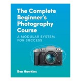 Complete Beginner's Photography Course, Ben Hawkins